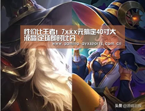 性价比王者!7xxx元搞定40寸大液晶|足球即时比分(图2) 爱游戏体育直播