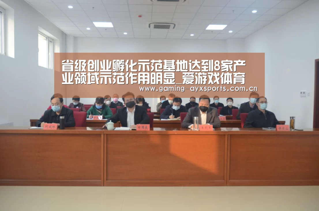 省级创业孵化示范基地达到8家产业领域示范作用明显_爱游戏体育直播(图2) 爱游戏体育直播